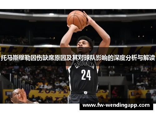 托马斯穆勒因伤缺席原因及其对球队影响的深度分析与解读