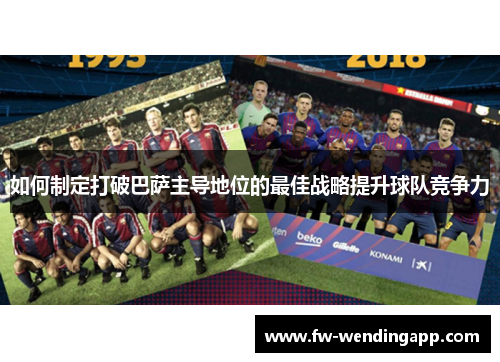 如何制定打破巴萨主导地位的最佳战略提升球队竞争力