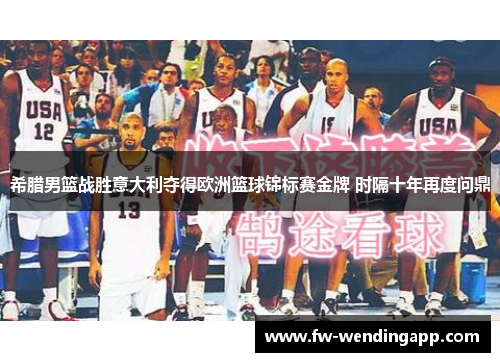 希腊男篮战胜意大利夺得欧洲篮球锦标赛金牌 时隔十年再度问鼎
