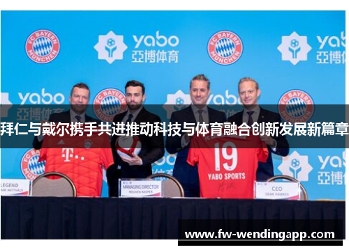 拜仁与戴尔携手共进推动科技与体育融合创新发展新篇章