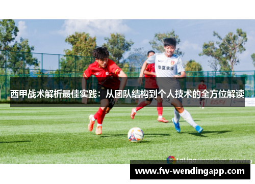 西甲战术解析最佳实践：从团队结构到个人技术的全方位解读