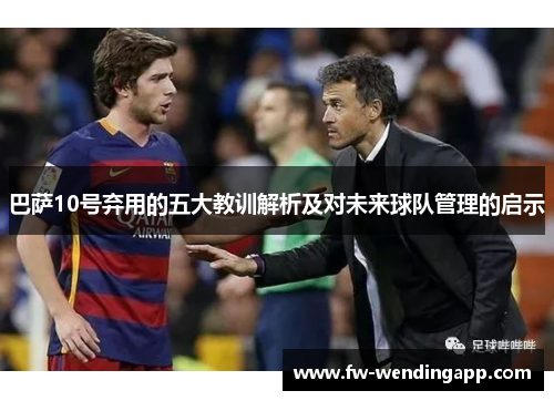 巴萨10号弃用的五大教训解析及对未来球队管理的启示
