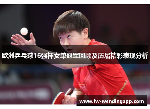 欧洲乒乓球16强杯女单冠军回顾及历届精彩表现分析