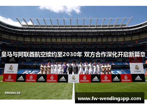 皇马与阿联酋航空续约至2030年 双方合作深化开启新篇章